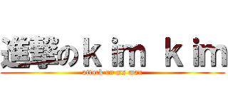 進撃のｋｉｍ ｋｉｍ (attack on ms man)