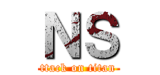 ＮＳ (ttack on titan)