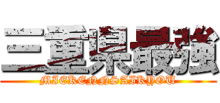三重県最強 (MIEKENNSAIKYOU)