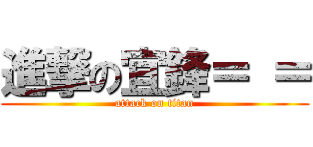 進撃の宜鋒＝ ＝ (attack on titan)