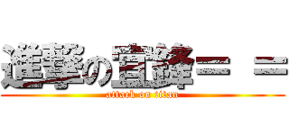 進撃の宜鋒＝ ＝ (attack on titan)