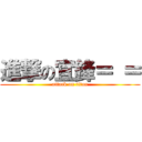 進撃の宜鋒＝ ＝ (attack on titan)