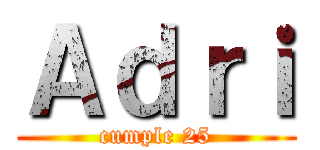 Ａｄｒｉ (cumple 25)