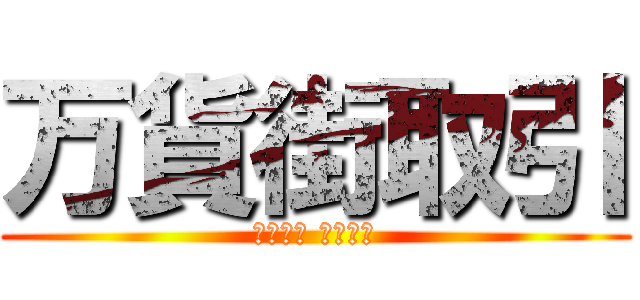 万貨街取引 (ﾏｯﾁｮ ﾑｷﾑｷ)