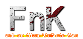 ＦｎＫ  (attack on titan Tribute Game)