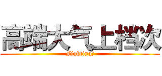 高端大气上档次 (Fighting!)