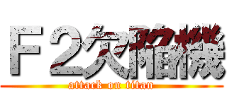 Ｆ２欠陥機 (attack on titan)