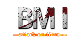 ＢＭＩ (attack on titan)