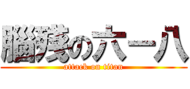 腦殘の六－八 (attack on titan)