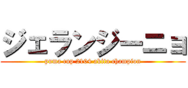 ジェランジーニョ (puma cup 2104 akita champion)