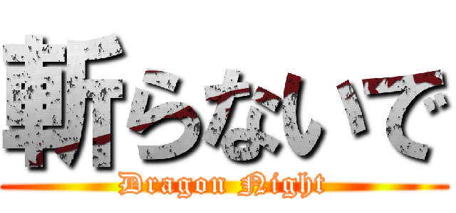斬らないで (Dragon Night)