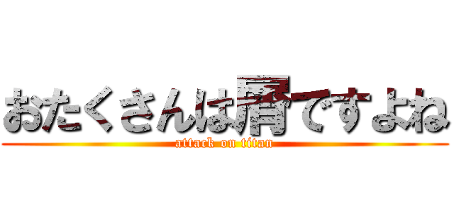 おたくさんは屑ですよね (attack on titan)