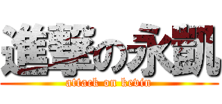 進撃の永凱 (attack on kevin)