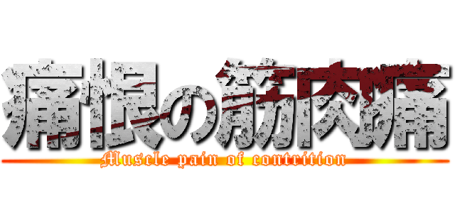 痛恨の筋肉痛 (Muscle pain of contrition)