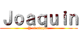 Ｊｏａｑｕｉｎ (Y el ataque.)
