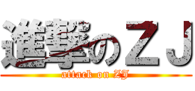 進撃のＺＪ (attack on ZJ)