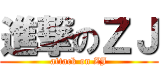 進撃のＺＪ (attack on ZJ)