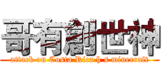哥有創世神 (attack on Costa Rica h s minecraft)