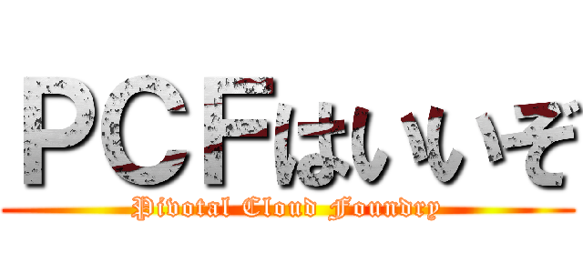 ＰＣＦはいいぞ (Pivotal Cloud Foundry)