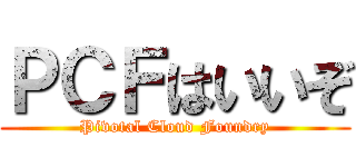 ＰＣＦはいいぞ (Pivotal Cloud Foundry)