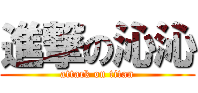 進撃の沁沁 (attack on titan)