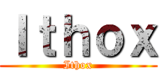 Ｉｔｈｏｘ (Ithox)