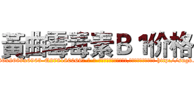 黃曲霉毒素Ｂ１价格 (黃曲霉毒素B1价格【电-186x2687x6963-Q278180069元-吉-药-业】我们做的是长期生意,靠的是老客户长期支持 http://sngk.net/inCN1w
)