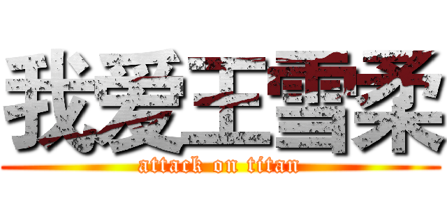 我爱王雪柔 (attack on titan)