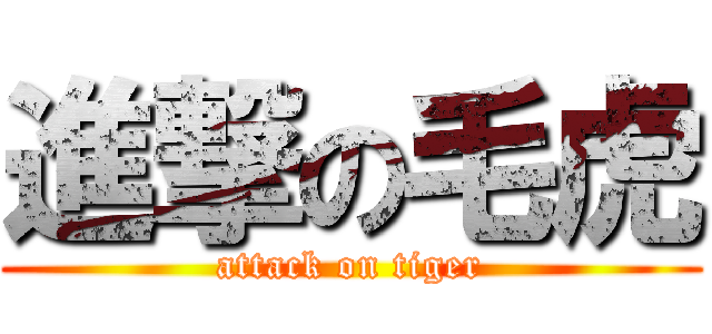 進撃の毛虎 (attack on tiger)
