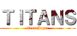 ＴＩＴＡＮＳ (Eren Jager)