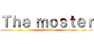 Ｔｈｅ ｍｏｓｔｅｒ (el Moustro)