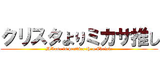 クリスタよりミカサ推し (Mikasa is prettier than Christa)