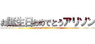 お誕生日おめでとうアリソン (happy birthday Allison)