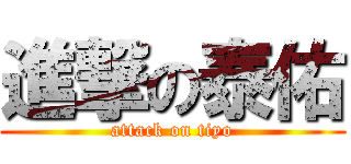 進撃の泰佑 (attack on tiyo)