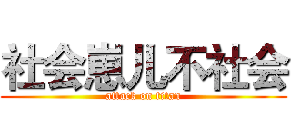 社会崽儿不社会 (attack on titan)