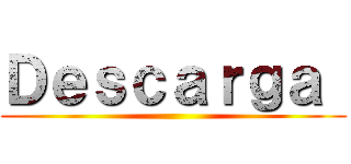 Ｄｅｓｃａｒｇａ  ()