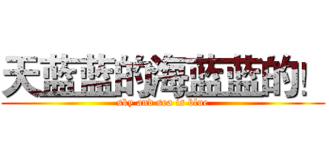 天蓝蓝的海蓝蓝的！ (sky and sea is blue)
