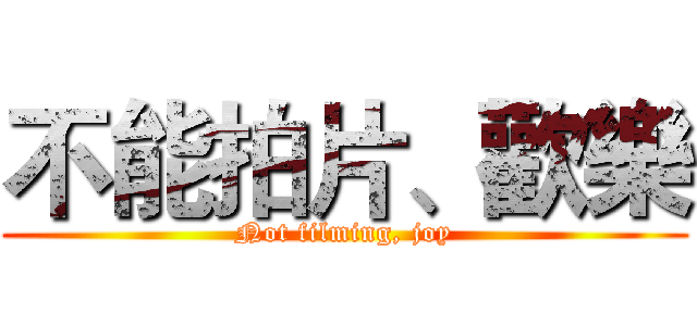 不能拍片、歡樂 (Not filming, joy)