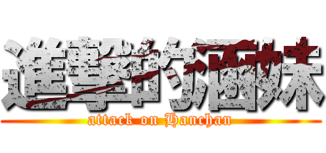 進撃的涵妹 (attack on Hanchan)