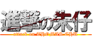 進撃の朱仔 (attack on THOMAS CHU)