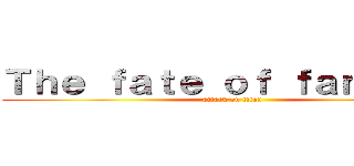 Ｔｈｅ ｆａｔｅ ｏｆ ｆａｎｔａｓｙ (attack on titan)