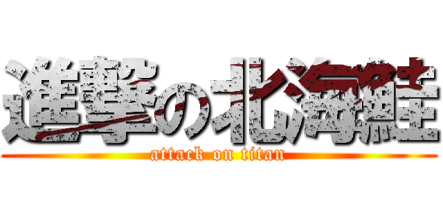 進撃の北海鮭 (attack on titan)