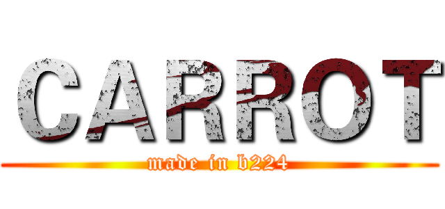 ＣＡＲＲＯＴ (made in b224)