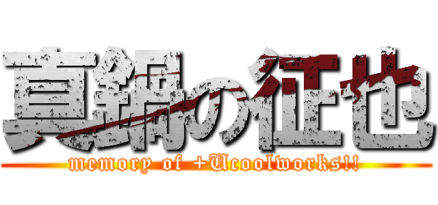 真鍋の征也 (memory of +Ucoolworks!!)