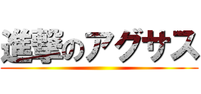 進撃のアグサス ()