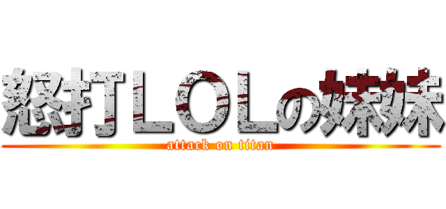 怒打ＬＯＬの妹妹 (attack on titan)