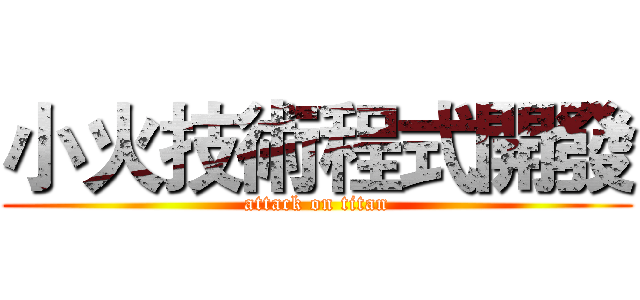 小火技術程式開發 (attack on titan)