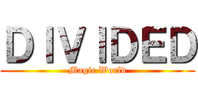 ＤＩＶＩＤＥＤ (Magic World)