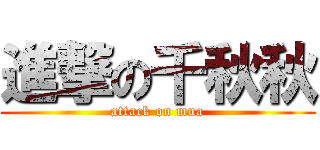進撃の千秋秋 (attack on mua)