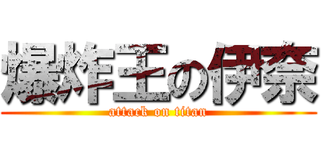 爆炸王の伊奈 (attack on titan)